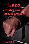 Lena - entführt und zur Sklavin gemacht: Eine erotische Geschichte von Conny van Lichte (German Edition) Lena - entführt und zur Sklavin gemacht: Eine erotische Geschichte von Conny van Lichte (German Edition)