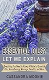 ESSENTIAL OILS? Let Me Explain: Everything you need to know, a guide to essential oils, aromotherapy, massage, benefits and more