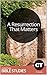 A Resurrection That Matters: Single Session Bible Study: Our salvation before God stands on the Cross, yes. But it is also founded on something more. (Christianity Today Studies Book 235)