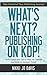 What's Next? Publishing on KDP: Useful Steps and Tips to Help You Publish Your Book on Amazon Today (Own Your Self-Publishing Journey)