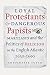 Loyal Protestants and Dangerous Papists: Maryland and the Politics of Religion in the English Atlantic, 1630-1690