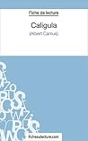 Caligula d'Albert Camus (Fiche de lecture): Analyse complète de l'oeuvre (FICHES DE LECTURE) (French Edition) Caligula d'Albert Camus (Fiche de lecture): Analyse complète de l'oeuvre (FICHES DE LECTURE) (French Edition)