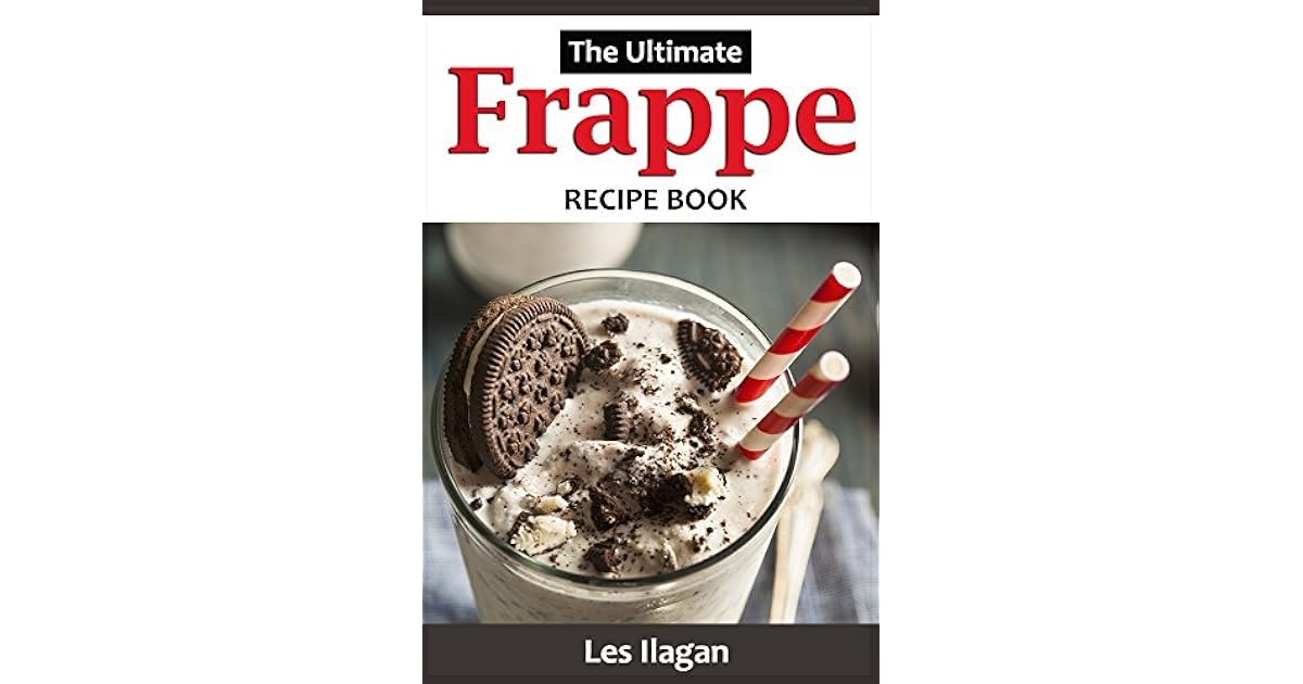 Frappe Recipes: The Ultimate Frappe Recipe Book: Quick Easy and Tasty