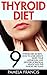 Thyroid Diet: 9 Thyroid Diet Secrets - How To Lose Weight, Ignite Your Metabolism And Restore Hormonal Health With The Thyroid Diet Plan! (Thyroid Solution, Thyroid Healthy, Thyroid Diet)