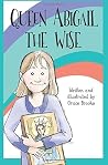 Queen Abigail the Wise by Grace  Brooks