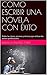 CÓMO ESCRIBIR NOVELAS: Los recursos y técnicas que utilizan los autores profesionales (Spanish Edition)