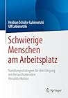 Schwierige Menschen am Arbeitsplatz: Handlungsstrategien für den Umgang mit herausfordernden Persönlichkeiten (German Edition)