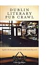 Dublin Literary Pub Crawl: A Guide to the Literary Pubs of Dublin and the Writers They Served Dublin Literary Pub Crawl: A Guide to the Literary Pubs of Dublin and the Writers They Served