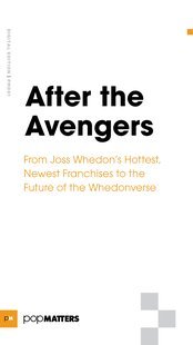 After the Avengers: From Joss Whedon's Hottest, Newest Franchises to the Future of the Whedonverse (Kindle Edition)