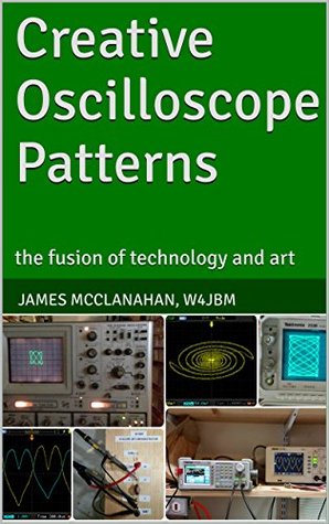 Creative Oscilloscope Patterns: the fusion of technology and art (Kindle Edition)
