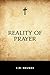 Reality of Prayer by E.M. Bounds Reality of Prayer by E.M. Bounds