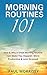 Morning Routines 101: How & Why A Great Morning Routine Can Make You Happier, More Productive & Less Stressed (The Good Living Collection Book 8)