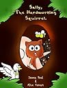 Sally, The Hardworking Squirrel: Picture book with great story for Kids Age 4 - 8 (Animal Adventure Series)