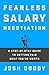 Fearless Salary Negotiation: A step-by-step guide to getting paid what you're worth