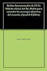 Dubin: Interpretación de ECG: Método clásico del Dr. Dubin para entender los mensajes eléctricos del corazón. (Spanish Edition)