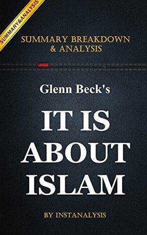 It IS About Islam: by Glenn Beck | Key Summary Breakdown & Analysis: Exposing the Truth About ISIS, Al Qaeda, Iran, and the Caliphate (Kindle Edition)