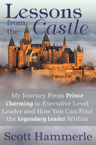Lessons from the Castle: My Journey From Prince Charming to Executive Level Leader and How You Can Find The Legendary Leader Within (Paperback)