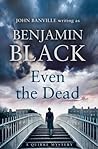 Even the Dead by Benjamin Black