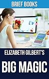 Big Magic: by Elizabeth Gilbert | Creative Living Beyond Fear | Summary & Takeaways Big Magic: by Elizabeth Gilbert | Creative Living Beyond Fear | Summary & Takeaways