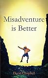 Misadventure is Better: Adventure is good. When it goes wrong, it's great. Misadventure is Better: Adventure is good. When it goes wrong, it's great.