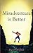 Misadventure is Better: Adventure is good. When it goes wrong, it's great.