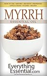 MYRRH Essential Oil: How to Use, History, Benefits, Properties, Applications, Studies & Recipes (Essential Research Series Book 13) MYRRH Essential Oil: How to Use, History, Benefits, Properties, Applications, Studies & Recipes (Essential Research Series Book 13)