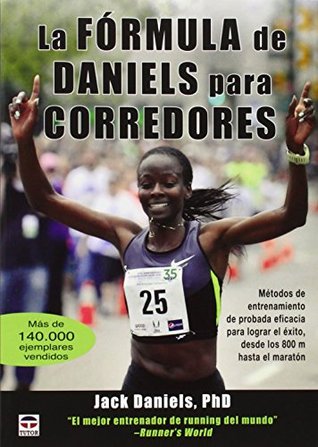 La Fórmula de Daniels para corredores: Métodos de entrenamiento de probada eficacia para lograr el éxito, desde los 800 m hasta el maratón (Paperback)