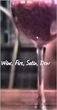 Wine, Fire, Satin, Dew