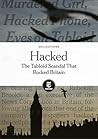 Hacked: The Tabloid Scandal That Rocked Britain Hacked: The Tabloid Scandal That Rocked Britain