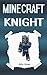 Minecraft: Story of a Minecraft Knight (Minecraft Knights, Minecraft Knight Story, Minecraft Knight Book, Minecraft Books, Minecraft Knights Book, Minecraft Book for Kids)