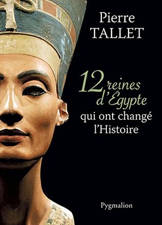 12 Reines d'Egypte qui ont changé l'Histoire (French Edition)