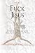 Fuck Jesus: Exposing the ha...