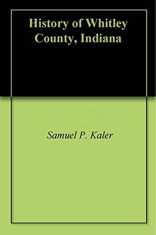 History of Whitley County, Indiana (Kindle Edition)