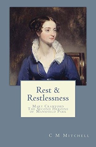 Rest and Restlessness: Mary Crawford, The Second Heroine of Mansfield Park (Mansfield Park Adventures, #1)