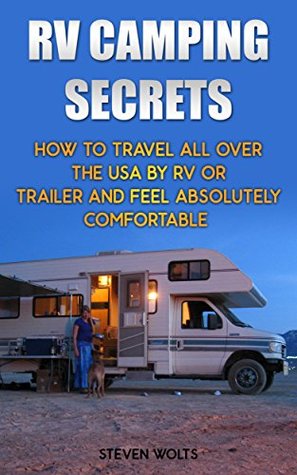 RV Camping Secrets: How To Travel All Over The USA By RV Or Trailer And Feel Absolutely Comfortable: (rv travel books, how to live in a car, how to live ... true, rv camping secrets, rv camping tips,)