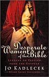 Desperate Women of the Bible: Lessons on Passion from the Gospels Desperate Women of the Bible: Lessons on Passion from the Gospels
