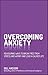 Overcoming Anxiety: Reassuring Ways to Break Free from Stress and Worry and Lead a Calmer Life