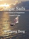 Sugar Sails: Last Island of Happiness, Castro's Cuba