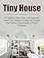 Tiny House: 8 Creative Ways You Can Improve Your Tiny House Living and Design the Perfect Tiny Home of Your Dreams (Tiny house, tiny house plans, tiny house living)