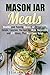 Mason Jar Meals: Healthy and Yummy Mason Jar Breakfasts, Salads, Lunches, Recipes for Kids, Decorating and Gift Ideas, Plus Nutritious Value (Mason Jar & Healthy Recipes)