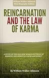 REINCARNATION AND THE LAW OF KARMA A STUDY OF THE OLD-NEW WORLD-DOCTRINE OF REBIRTH, AND SPIRITUAL CAUSE AND EFFECT (Annotated): William Walker Atkinson Mini Biography Edition