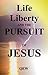 Life, Liberty, and The Pursuit of Jesus