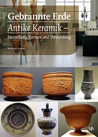 Gebrannte Erde: Antike Keramik – Herstellung, Formen und Verwendung (German Edition)