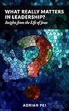 What Really Matters in Leadership?: Insights from the Life of Jesus