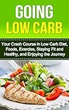 Low Carb Diet: Your Crash Course in Low Carb Diet, Foods, Exercise, Staying Fit and Healthy, and Enjoying The Journey (Low carb snacks, Low carb recipes, ... carb high fat, Low carb diet for beginners)