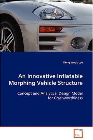 An Innovative Inflatable Morphing Vehicle Structure: Concept and Analytical Design Model for Crashworthiness (Paperback)