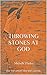 Throwing Stones At God