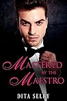 Mastered by the Maestro: an alpha billionaire musician romance