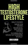 High Testosterone Lifestyle: Manlify Your Body, Increase Your Sex Drive, and Gain Alpha-Male Like Self Confidence by Learning How to Increase Your Testosterone Naturally High Testosterone Lifestyle: Manlify Your Body, Increase Your Sex Drive, and Gain Alpha-Male Like Self Confidence by Learning How to Increase Your Testosterone Naturally