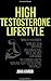 High Testosterone Lifestyle: Manlify Your Body, Increase Your Sex Drive, and Gain Alpha-Male Like Self Confidence by Learning How to Increase Your Testosterone Naturally